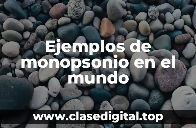 Ejemplos de monopsonio en el mundo