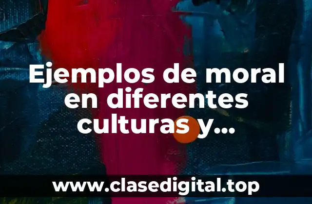 Ejemplos de moral en diferentes culturas y Significado