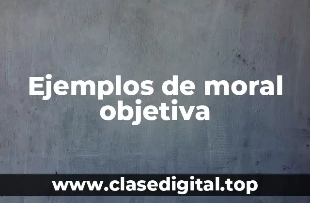 Ejemplos de moral objetiva