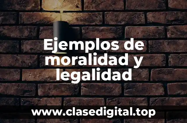 Ejemplos de moralidad y legalidad