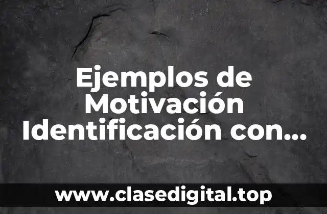 Ejemplos de Motivación Identificación con los Objetivos de la Empresa y Significado