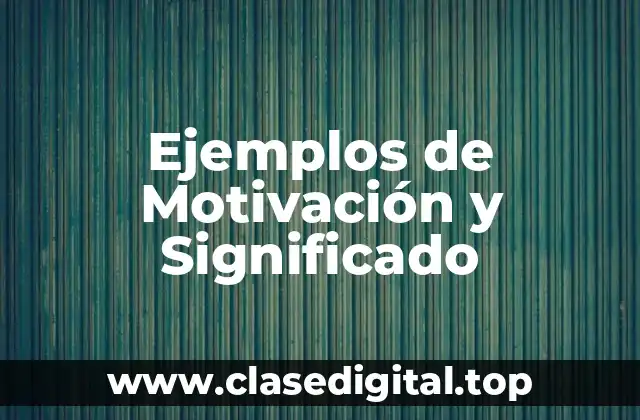 Ejemplos de Motivación y Significado