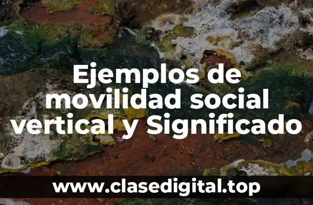 Ejemplos de movilidad social vertical y Significado