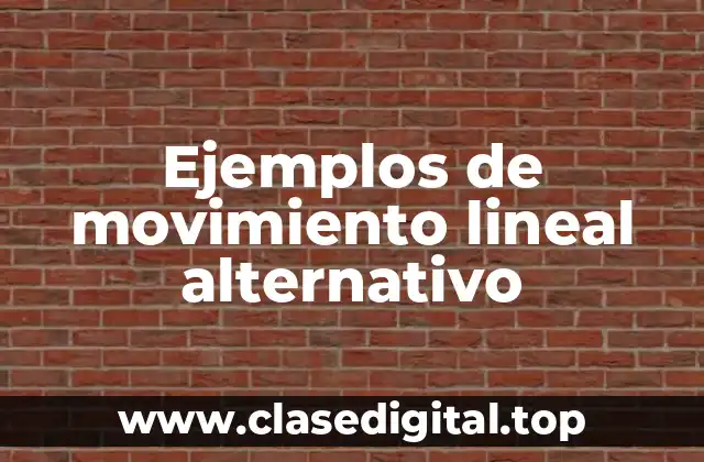 Ejemplos de movimiento lineal alternativo