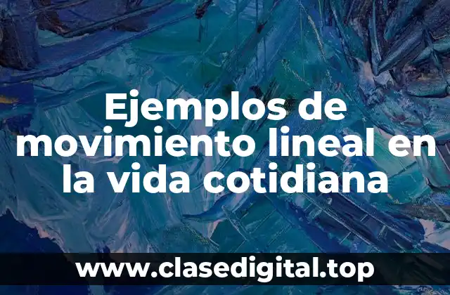 Ejemplos de movimiento lineal en la vida cotidiana