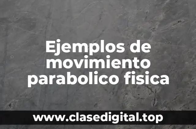 Ejemplos de movimiento parabolico fisica