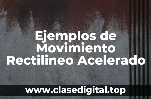 Ejemplos de Movimiento Rectilineo Acelerado