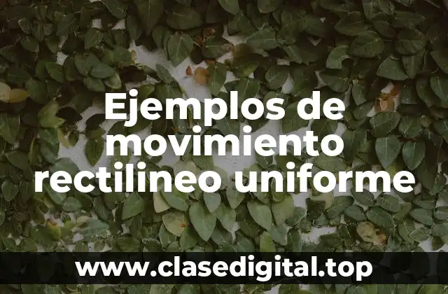 Ejemplos de movimiento rectilineo uniforme