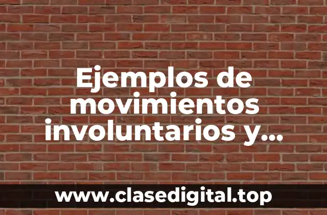 Ejemplos de movimientos involuntarios y voluntarios del cuerpo humano
