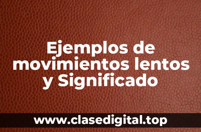 Ejemplos de movimientos lentos y Significado