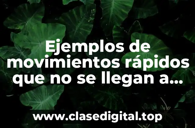 Ejemplos de movimientos rápidos que no se llegan a percibir