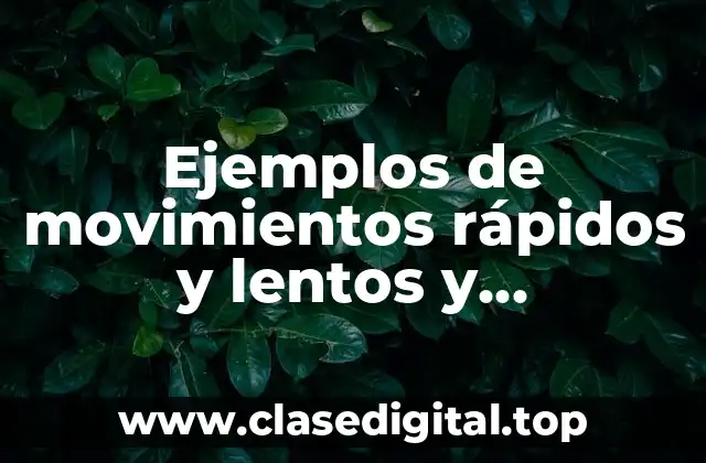 Ejemplos de movimientos rápidos y lentos y Significado
