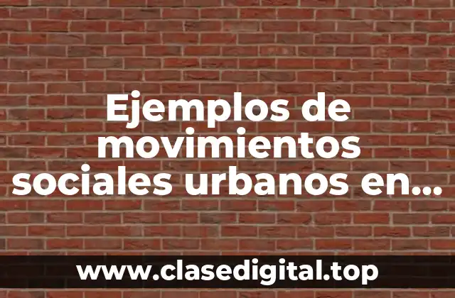 Ejemplos de movimientos sociales urbanos en México