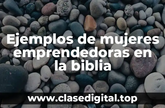 Ejemplos de mujeres emprendedoras en la Biblia