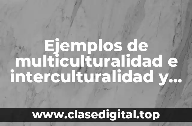 Ejemplos de multiculturalidad e interculturalidad y Significado