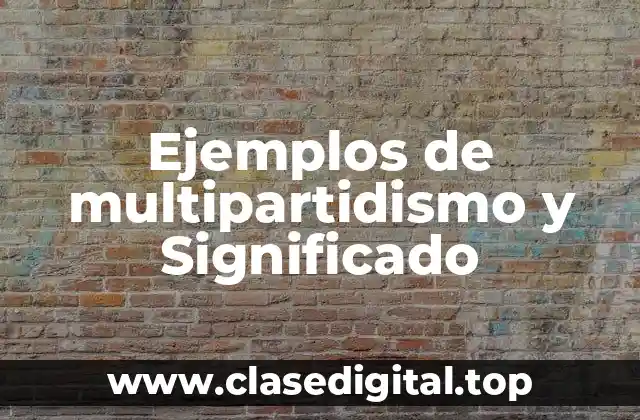 Ejemplos de multipartidismo y Significado