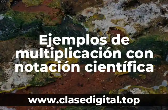 Ejemplos de multiplicación con notación científica