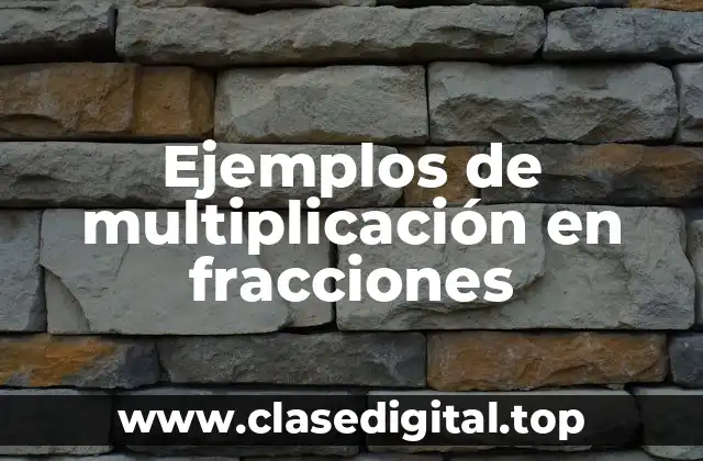Ejemplos de multiplicación en fracciones