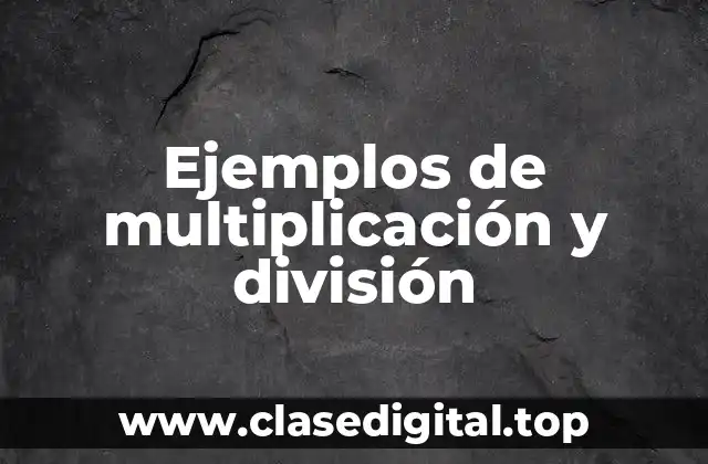 Ejemplos de multiplicación y división