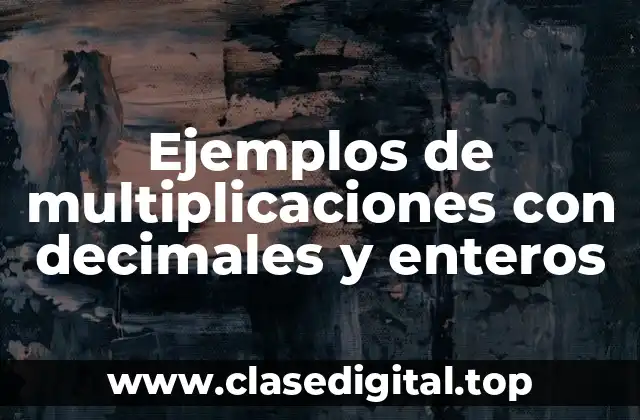 Ejemplos de multiplicaciones con decimales y enteros