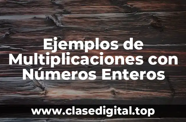 Ejemplos de Multiplicaciones con Números Enteros