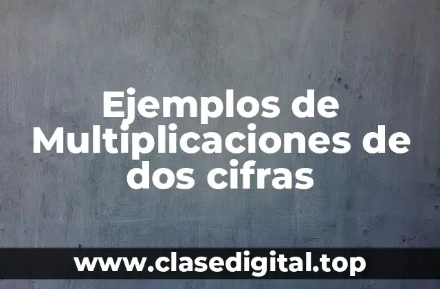 Ejemplos de Multiplicaciones de dos cifras