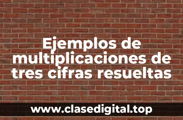 Ejemplos de multiplicaciones de tres cifras resueltas