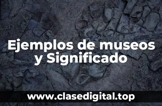 Ejemplos de museos y Significado