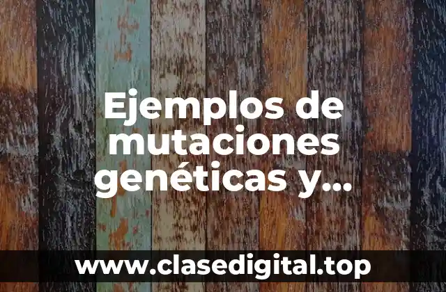 Ejemplos de mutaciones genéticas y cromosómicas