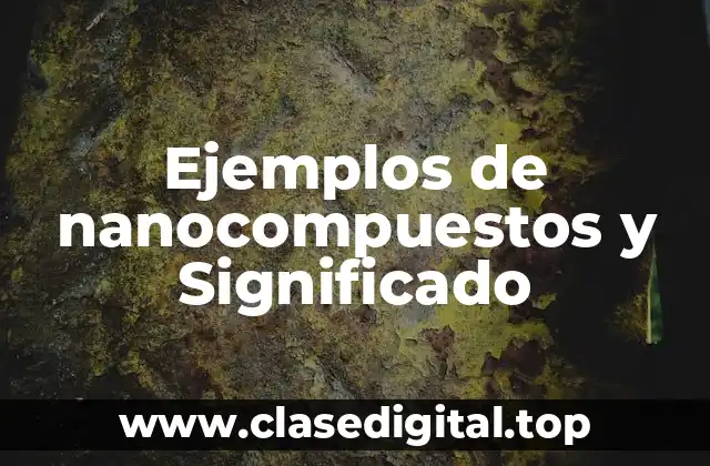 Ejemplos de nanocompuestos y Significado