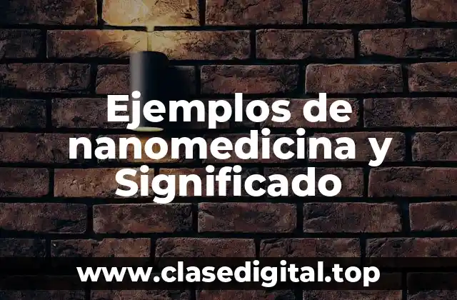 Ejemplos de nanomedicina y Significado