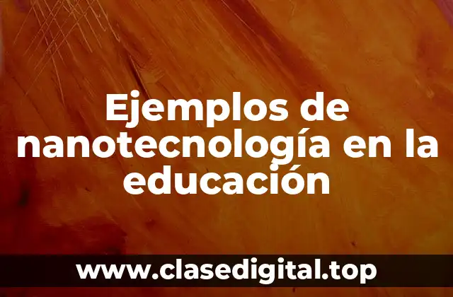 Ejemplos de nanotecnología en la educación