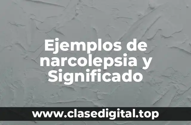 Ejemplos de narcolepsia y Significado