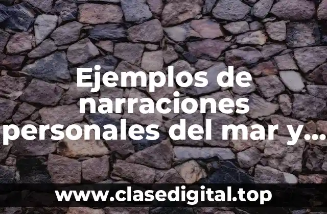Ejemplos de narraciones personales del mar y como podemos cuidarlo
