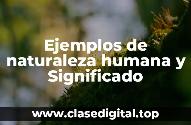 Ejemplos de naturaleza humana y Significado