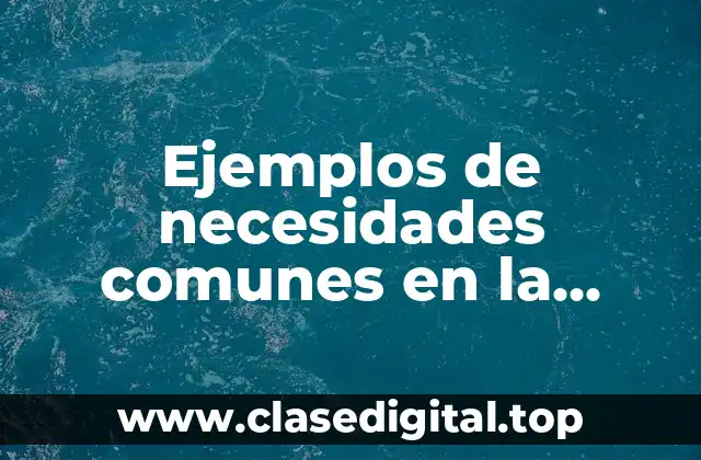 Ejemplos de necesidades comunes en la escuela