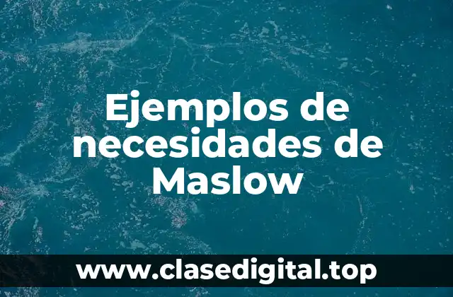 Ejemplos de necesidades de Maslow