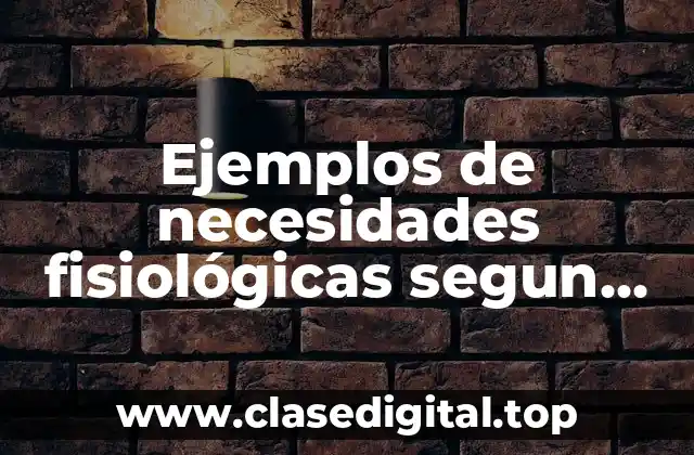 Ejemplos de necesidades fisiológicas segun Maslow