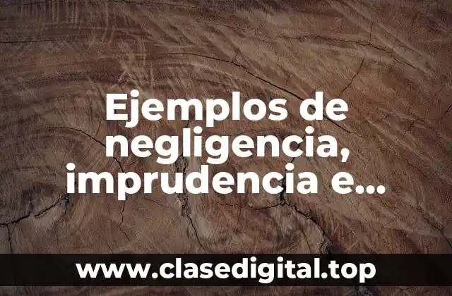 Ejemplos de negligencia, imprudencia e impericia