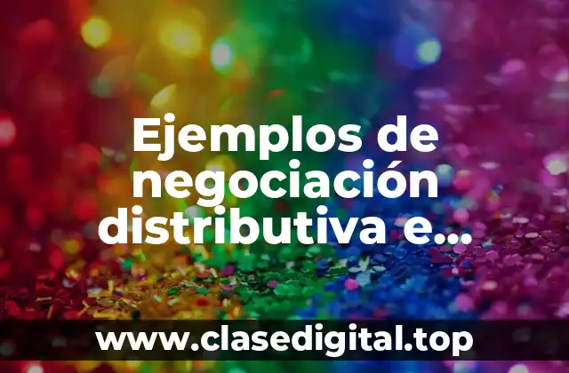 Ejemplos de negociación distributiva e integrativa y Significado