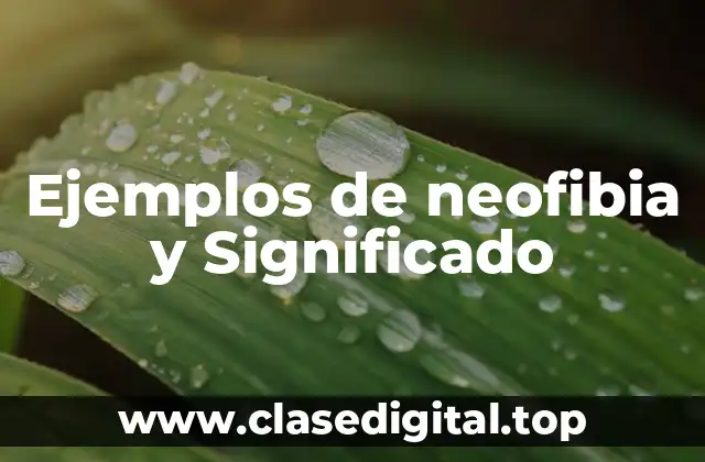 Ejemplos de neofibia y Significado