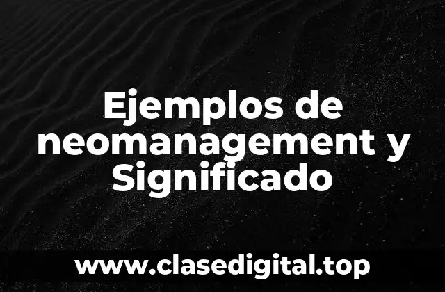 Ejemplos de neomanagement y Significado