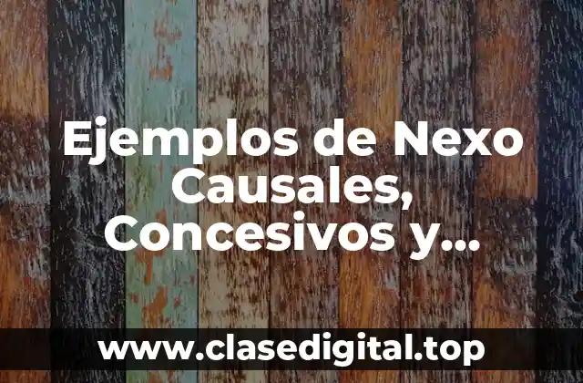 Ejemplos de Nexo Causales, Concesivos y Condicionales y Significado