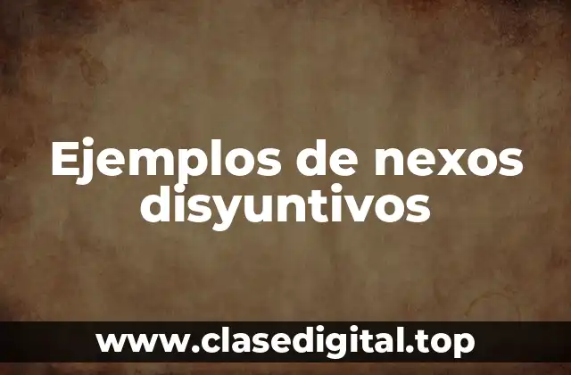 Ejemplos de nexos disyuntivos