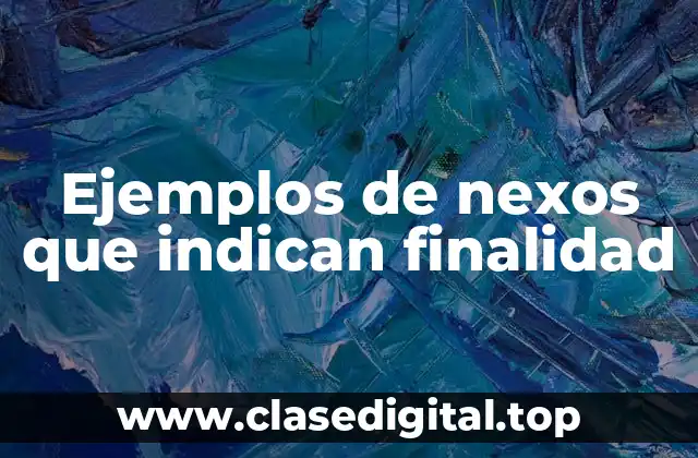 Ejemplos de nexos que indican finalidad