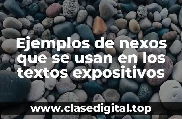 Ejemplos de nexos que se usan en los textos expositivos