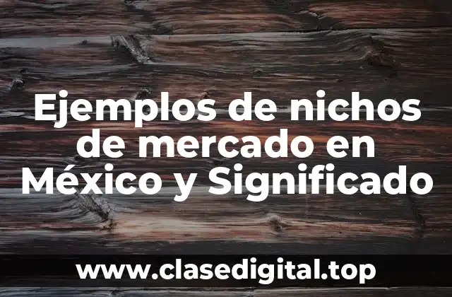 Ejemplos de nichos de mercado en México y Significado