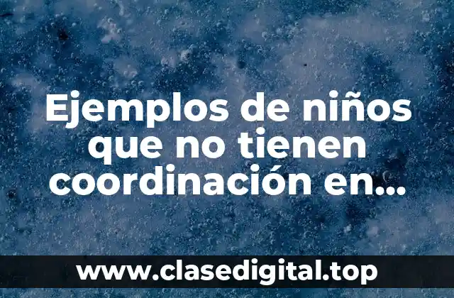Ejemplos de niños que no tienen coordinación en educación física