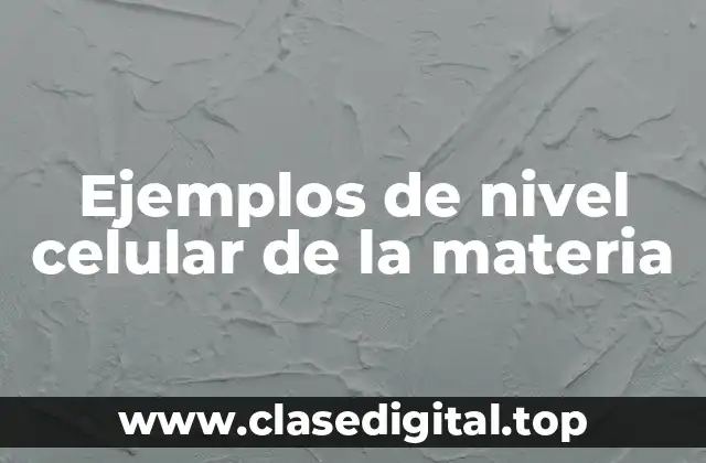 Ejemplos de nivel celular de la materia