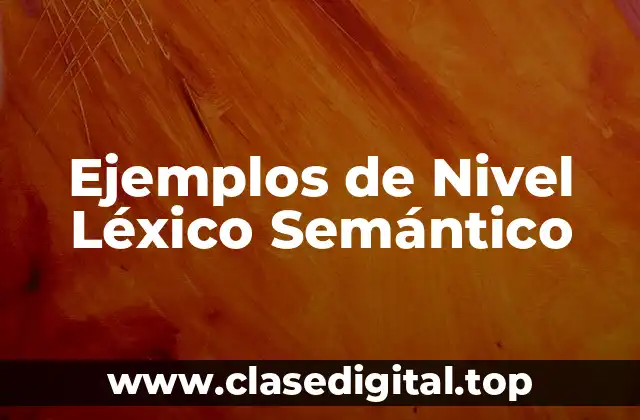 Ejemplos de Nivel Léxico Semántico